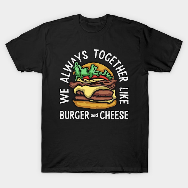 Burger Cheese Always Together T-Shirt by Mako Design 